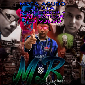 DJ MB Original - MEGA AGUDO IRRITA PROFESSOR, EU VOU TATUAR TEU VULGO (feat. MC Mendes e MC Pipokinha)