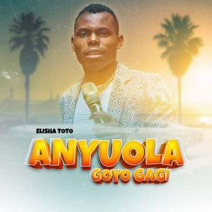 ELISHA TOTO - Anyuola Goyo Gagi
