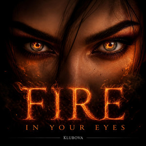 FIRE IN YOUR EYES by KLUBOVA