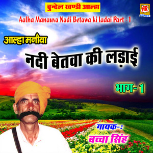 Bachcha Singh - Aalha Manauva Nadi Betawa Ki Ladai, Pt. 1 (Bundelkhandi Aalha)