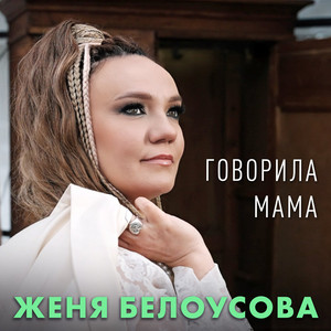 Женя Белоусова - Говорила мама…
