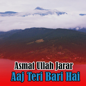 Asmat Ullah Jarar - Aaj Teri Bari Hai