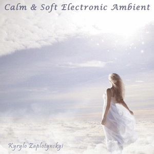 Kyrylo Zaplotynskyi — Calm & Soft Electronic Ambient