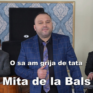 Mita de la Bals - O Sa Am Grija De Tata