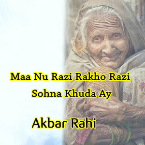 Akbar Rahi - Maa Nu Razi Rakho Razi Sohna Khuda Ay