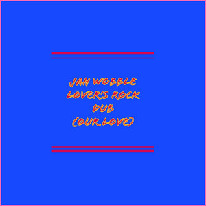 Lover's Rock Dub (Our Love) - Single by Jah Wobble | Spotify
