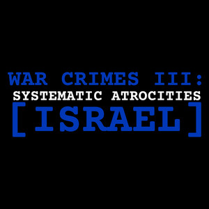 War Crimes III : Systematic Atrocities [Israel]