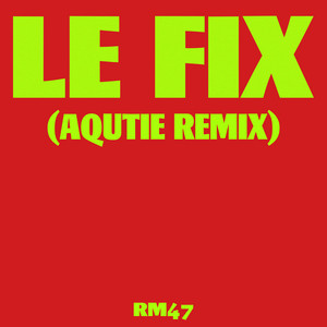 LE FIX (AQUTIE Remix) by RM47, AQUTIE