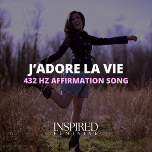 J'adore La Vie | 432 Hz Affirmation Song by Inspired Feminine