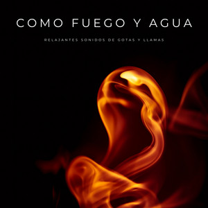 Como Fuego y Agua: Relajantes Sonidos De Gotas y Llamas album