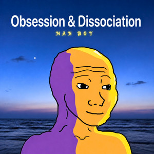 Obsession & Dissociation by Man Boy