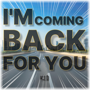I'm coming back for you by KJ.D