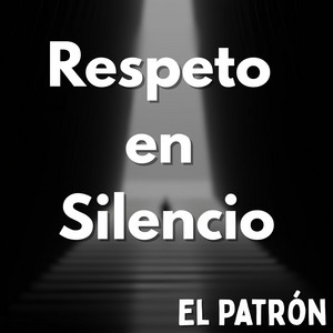 Respeto en Silencio by El Patrón