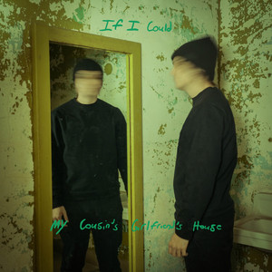 If I Could by My Cousin's Girlfriend's House