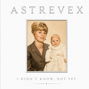 I didn't know, not yet by ASTREVEX