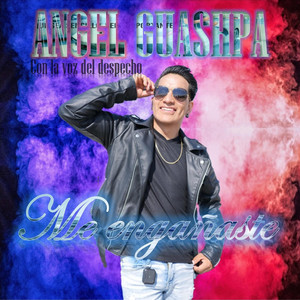 ANGEL GUASHPA - CON LA VOZ DEL DESPECHO - ME ENGAÑASTE