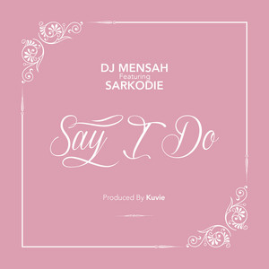 DJ Mensah - Say I Do (feat. Sarkodie)