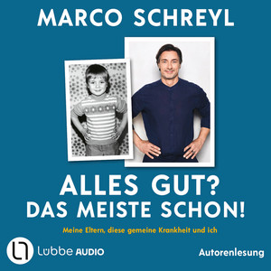 Alles gut? Das meiste schon! [Meine Eltern, diese gemeine Krankheit und ich (Ungekürzt)]