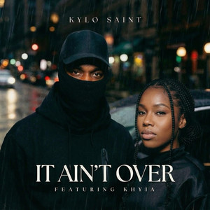 It Ain't Over by Kylo Saint, Khyia