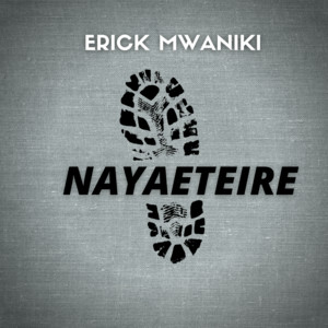 Erick Mwaniki - Nayaeteire