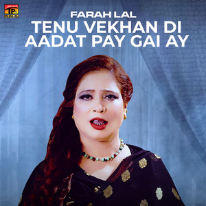 Farah Lal - Tenu Vekhan Di Aadat Pay Gai Ay