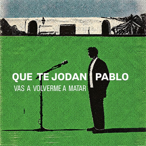 Vas A Volverme A Matar by Que Te Jodan Pablo