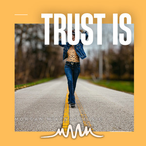 Trust Is by Morgan Mikenas Music