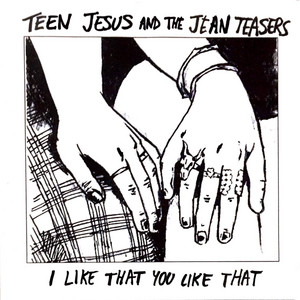I Like That You Like That by Teen Jesus and the Jean Teasers