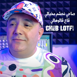 Cheb Lotfi - صاحي نحشم مخيالي قاع قالوهالي