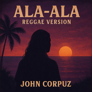 Ala-Ala - Reggae Version by John Corpuz
