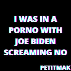 I was in a porno with Joe Biden screaming no - Single by PetitMak ...