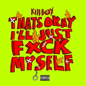 THAT'S OK I'LL JUST FUCK MYSELF by KILLBOY