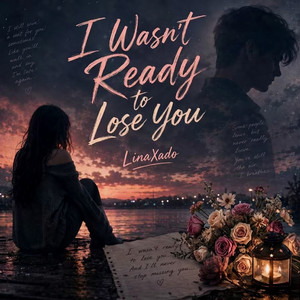 I Wasn't Ready to Lose You by LinaXado