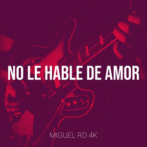 No Le Hable De Amor by Miguel RD 4K