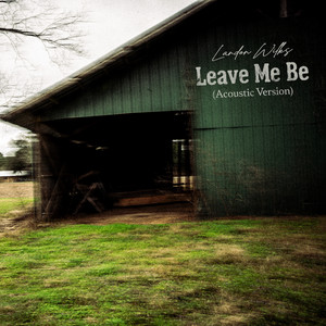 Leave Me Be (Acoustic Version) by Landon Wilks