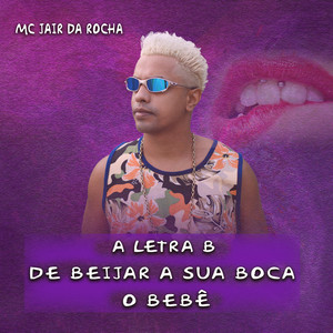 Mc Jair da Rocha - A Letra B de Beijar a Sua Boca o Bebê