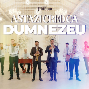 Vasile Mocanu - Astazi cred ca Dumnezeu