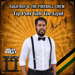 Tip Pon Yuh Toe Gyal - Hill & Gully Riddim by Suga Roy & The Fireball Crew