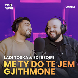 Ladi Toska & Edi Beqiri - Me ty do te jem gjithmone (TE XOXO Podcast)