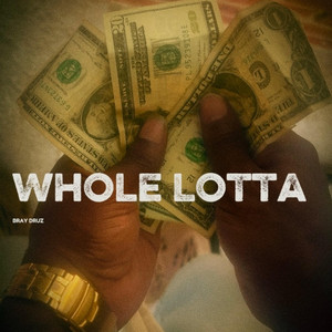 Whole Lotta by Bray Druz