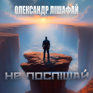 Олександр Лішафай — Не поспішай