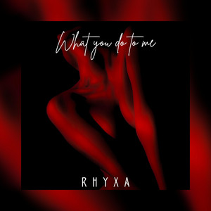 What You Do To Me by RHYXA