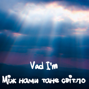 Vad I'm — МІЖ НАМИ ТАНЕ СВІТЛО