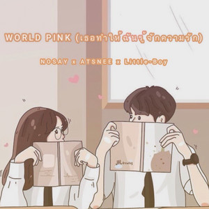 WORLD PINK (เธอทำให้ฉันรู้จักความรัก) by NOSAY, ATSNEE, Little Boy