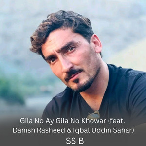 SS B - Gila No Ay Gila No Khowar (feat. Danish Rasheed & Iqbal uddin Sahar)