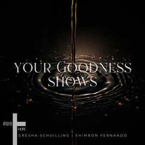 Your Goodness Shows by whispering HOPE, Gresha Schuilling, Shimron Fernando