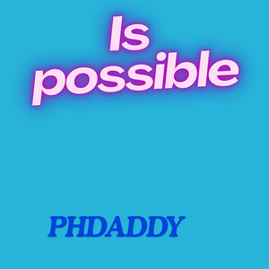 Is Possible by Phdaddy
