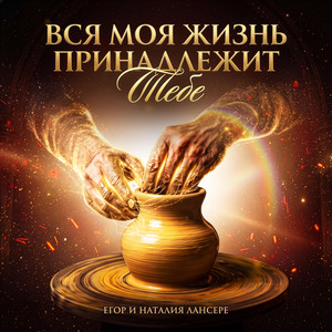 Вся моя жизнь принадлежит Тебе by Егор и Наталия Лансере
