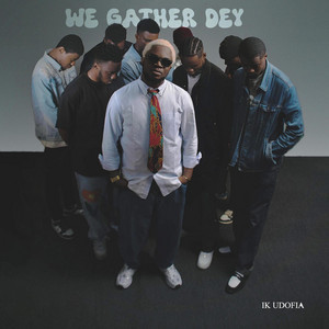 We Gather Dey by IK UDOFIA