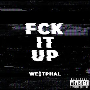 FCK IT UP by WE$TPHAL